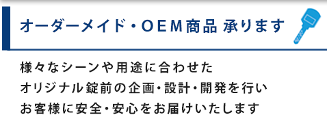 オーダーメイド・OEM商品承ります！様々なシーンや用途に合わせたオリジナル錠前の企画・設計・開発を行いお客様に安全・安心をお届けいたします